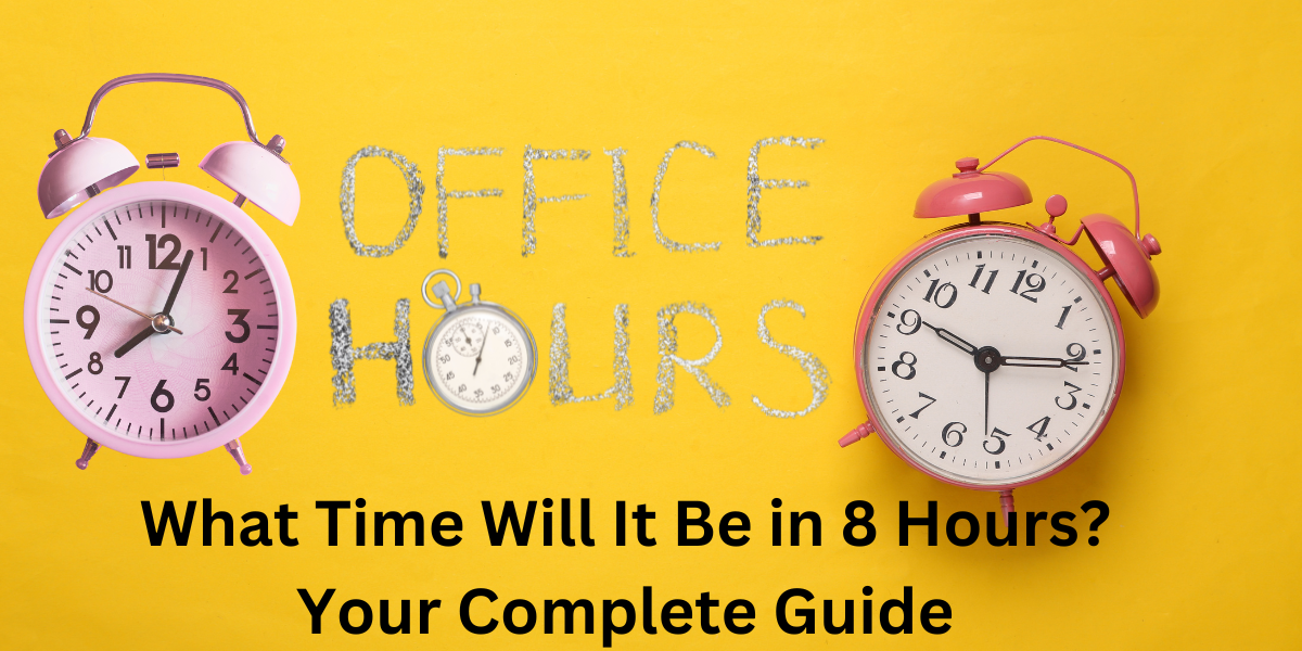 What Time Will It Be in 8 Hours? Your Complete Guide