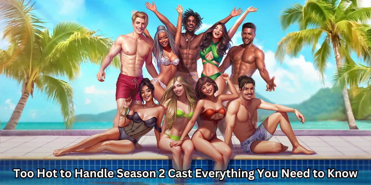 Too Hot to Handle Season 2 Cast Everything You Need to Know